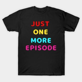 Just One More Episode T-Shirt